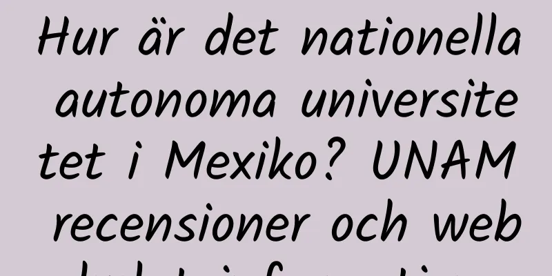 Hur är det nationella autonoma universitetet i Mexiko? UNAM recensioner och webbplatsinformation