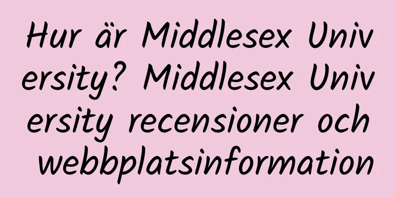 Hur är Middlesex University? Middlesex University recensioner och webbplatsinformation