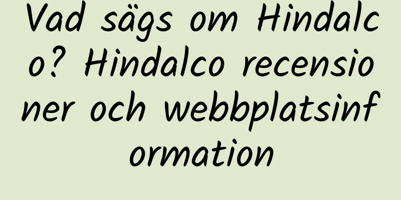 Vad sägs om Hindalco? Hindalco recensioner och webbplatsinformation