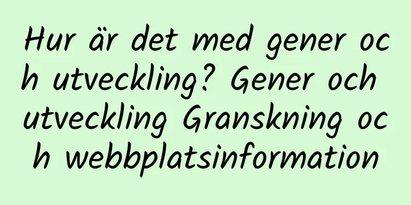 Hur är det med gener och utveckling? Gener och utveckling Granskning och webbplatsinformation