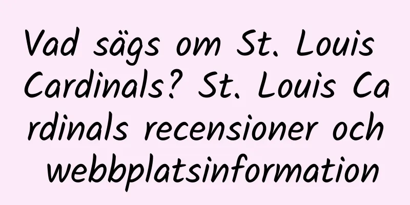 Vad sägs om St. Louis Cardinals? St. Louis Cardinals recensioner och webbplatsinformation