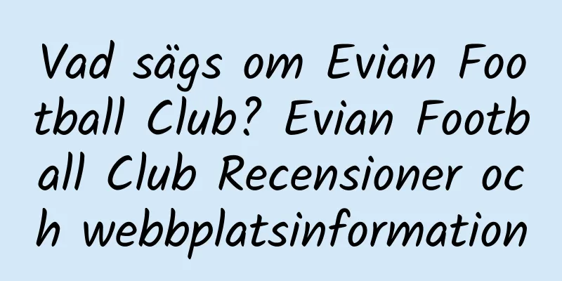 Vad sägs om Evian Football Club? Evian Football Club Recensioner och webbplatsinformation