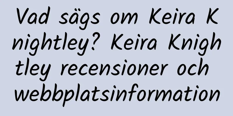 Vad sägs om Keira Knightley? Keira Knightley recensioner och webbplatsinformation