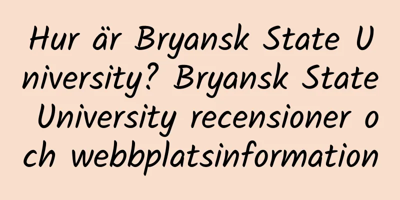 Hur är Bryansk State University? Bryansk State University recensioner och webbplatsinformation