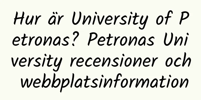 Hur är University of Petronas? Petronas University recensioner och webbplatsinformation