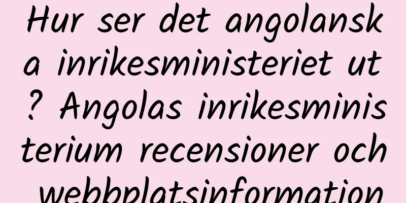 Hur ser det angolanska inrikesministeriet ut? Angolas inrikesministerium recensioner och webbplatsinformation