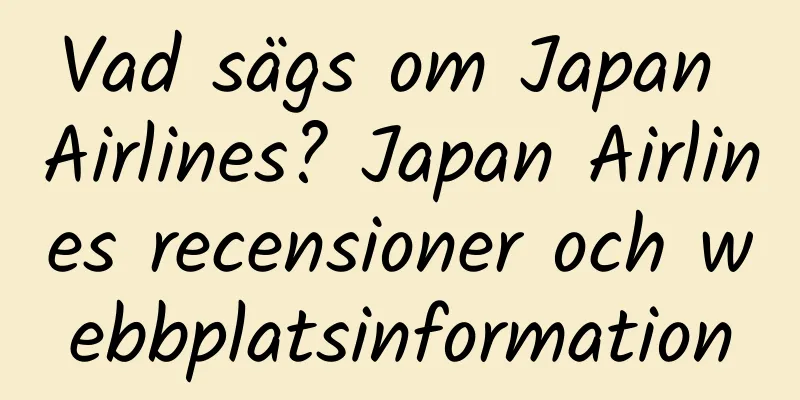 Vad sägs om Japan Airlines? Japan Airlines recensioner och webbplatsinformation