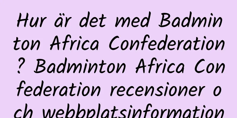Hur är det med Badminton Africa Confederation? Badminton Africa Confederation recensioner och webbplatsinformation