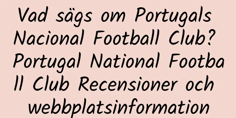 Vad sägs om Portugals Nacional Football Club? Portugal National Football Club Recensioner och webbplatsinformation