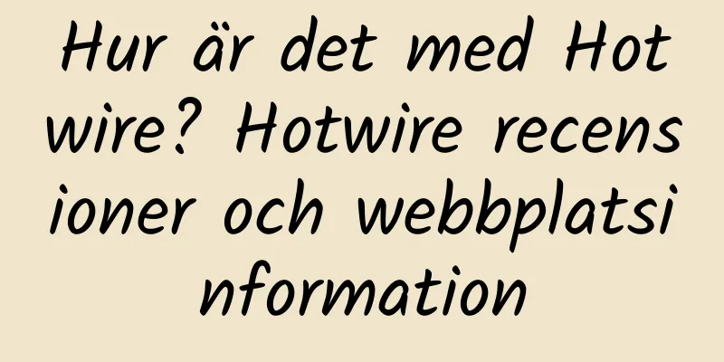 Hur är det med Hotwire? Hotwire recensioner och webbplatsinformation