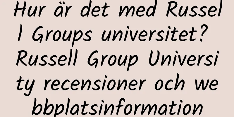 Hur är det med Russell Groups universitet? Russell Group University recensioner och webbplatsinformation