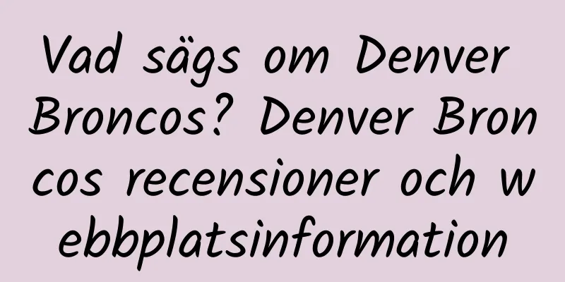 Vad sägs om Denver Broncos? Denver Broncos recensioner och webbplatsinformation
