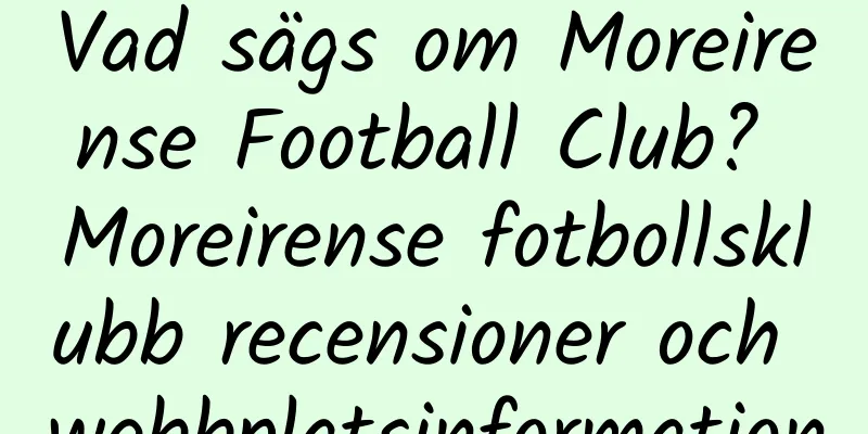 Vad sägs om Moreirense Football Club? Moreirense fotbollsklubb recensioner och webbplatsinformation