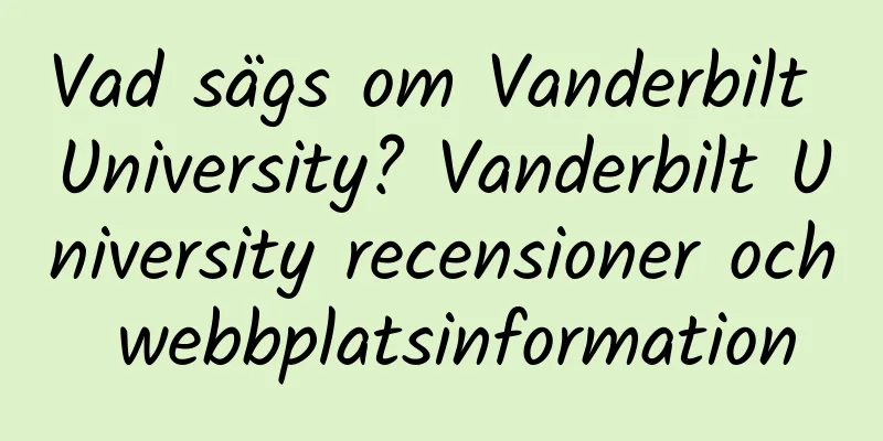 Vad sägs om Vanderbilt University? Vanderbilt University recensioner och webbplatsinformation