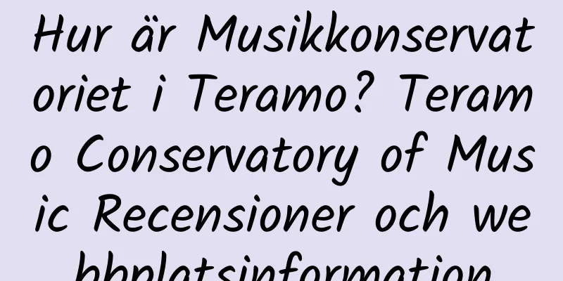 Hur är Musikkonservatoriet i Teramo? Teramo Conservatory of Music Recensioner och webbplatsinformation