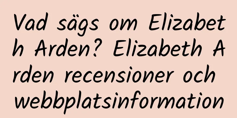Vad sägs om Elizabeth Arden? Elizabeth Arden recensioner och webbplatsinformation