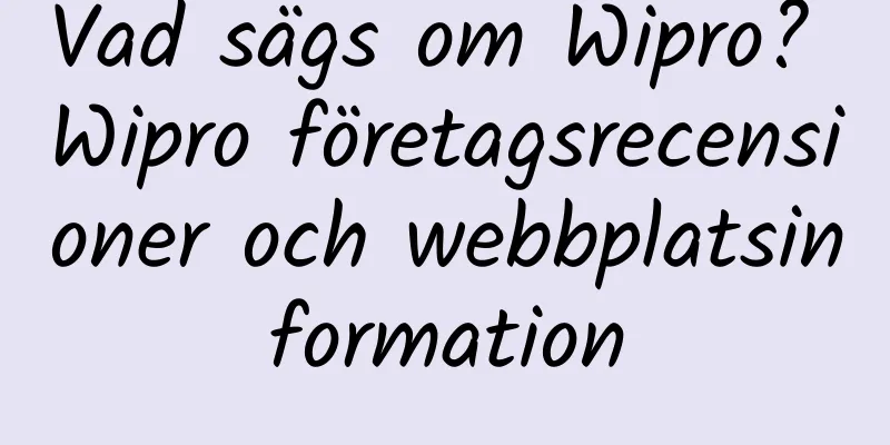 Vad sägs om Wipro? Wipro företagsrecensioner och webbplatsinformation