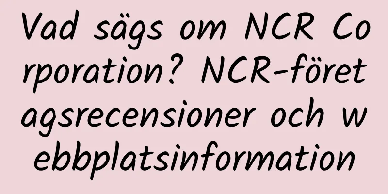 Vad sägs om NCR Corporation? NCR-företagsrecensioner och webbplatsinformation