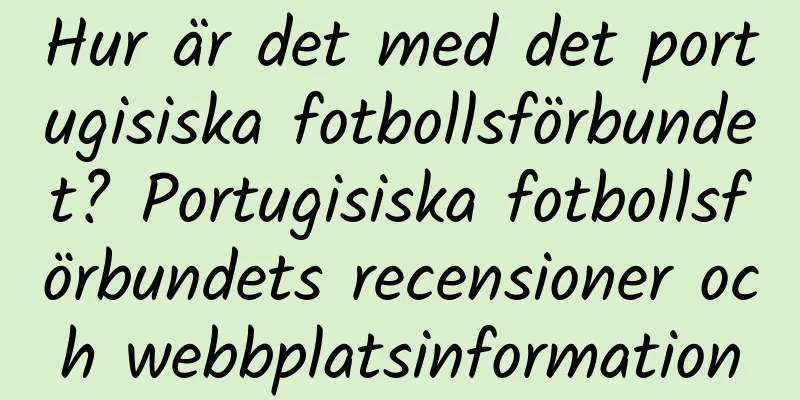 Hur är det med det portugisiska fotbollsförbundet? Portugisiska fotbollsförbundets recensioner och webbplatsinformation