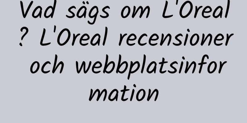 Vad sägs om L'Oreal? L'Oreal recensioner och webbplatsinformation