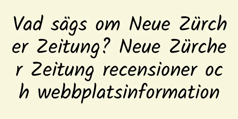 Vad sägs om Neue Zürcher Zeitung? Neue Zürcher Zeitung recensioner och webbplatsinformation