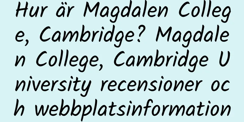 Hur är Magdalen College, Cambridge? Magdalen College, Cambridge University recensioner och webbplatsinformation