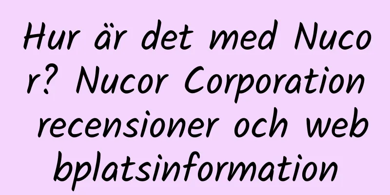 Hur är det med Nucor? Nucor Corporation recensioner och webbplatsinformation