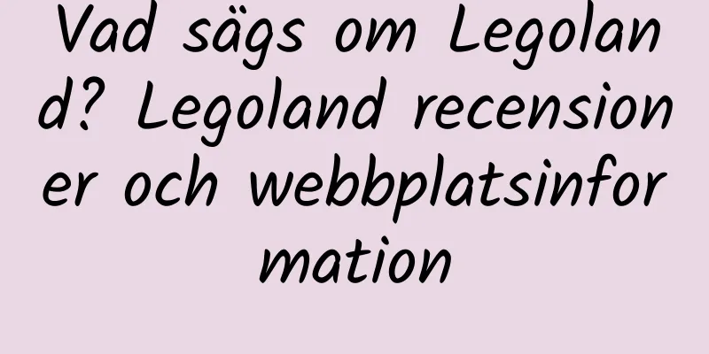 Vad sägs om Legoland? Legoland recensioner och webbplatsinformation