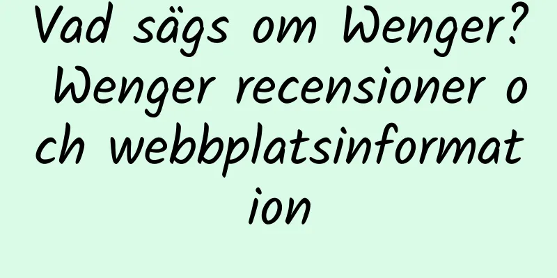 Vad sägs om Wenger? Wenger recensioner och webbplatsinformation