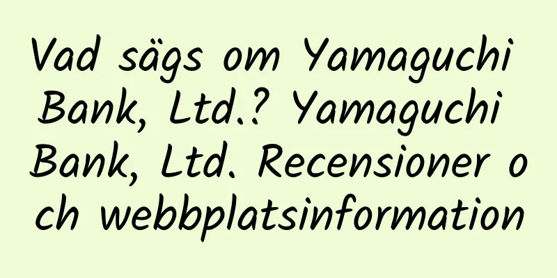 Vad sägs om Yamaguchi Bank, Ltd.? Yamaguchi Bank, Ltd. Recensioner och webbplatsinformation