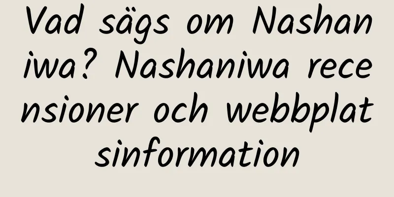 Vad sägs om Nashaniwa? Nashaniwa recensioner och webbplatsinformation