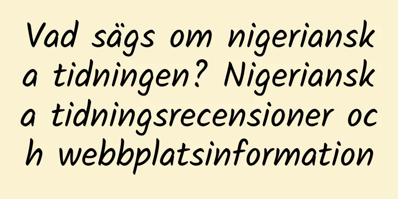 Vad sägs om nigerianska tidningen? Nigerianska tidningsrecensioner och webbplatsinformation