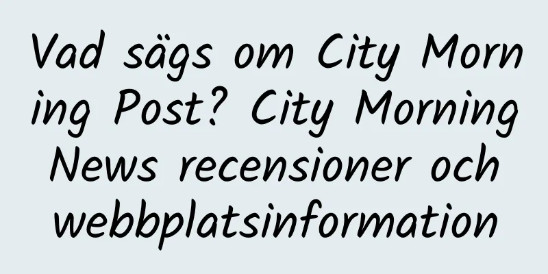 Vad sägs om City Morning Post? City Morning News recensioner och webbplatsinformation