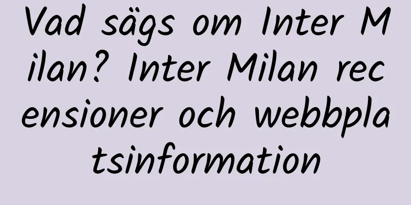 Vad sägs om Inter Milan? Inter Milan recensioner och webbplatsinformation