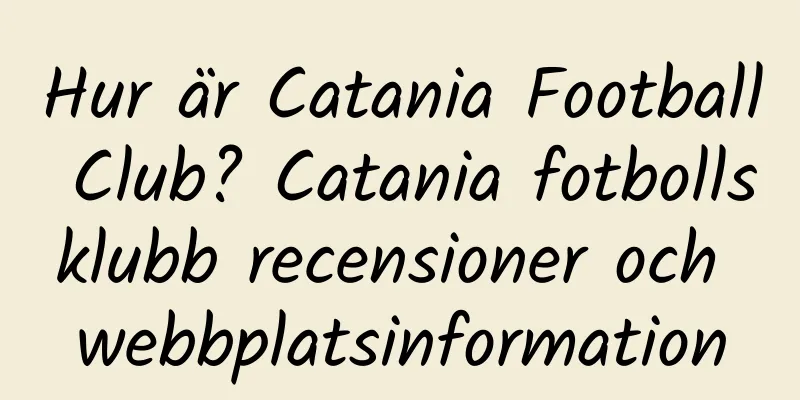 Hur är Catania Football Club? Catania fotbollsklubb recensioner och webbplatsinformation