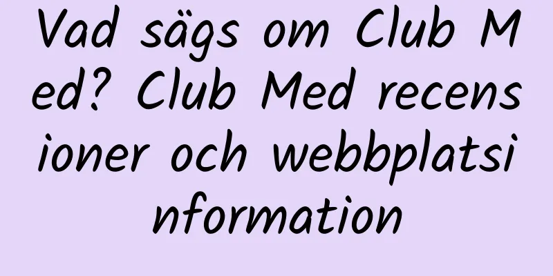Vad sägs om Club Med? Club Med recensioner och webbplatsinformation