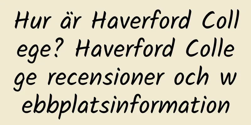 Hur är Haverford College? Haverford College recensioner och webbplatsinformation