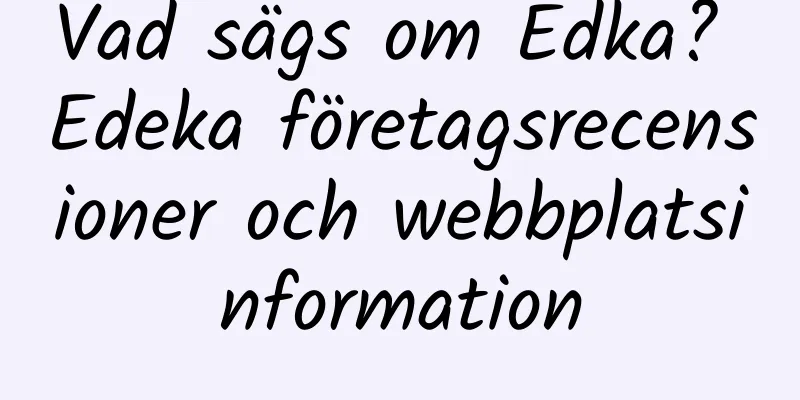Vad sägs om Edka? Edeka företagsrecensioner och webbplatsinformation