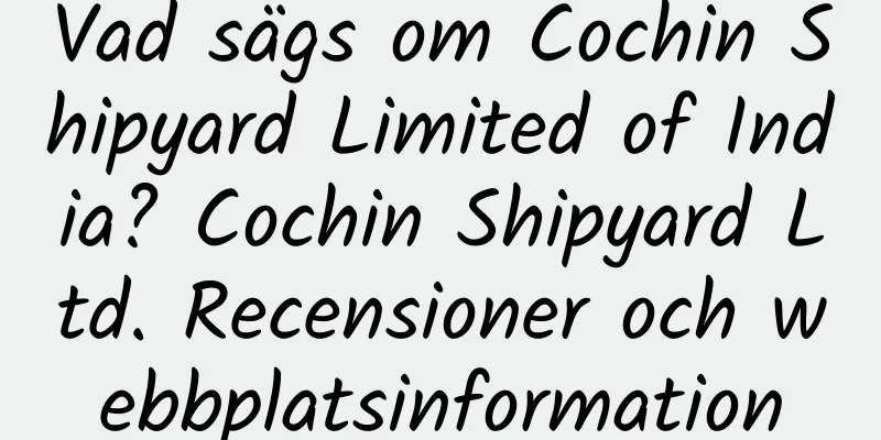 Vad sägs om Cochin Shipyard Limited of India? Cochin Shipyard Ltd. Recensioner och webbplatsinformation