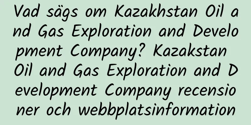 Vad sägs om Kazakhstan Oil and Gas Exploration and Development Company? Kazakstan Oil and Gas Exploration and Development Company recensioner och webbplatsinformation