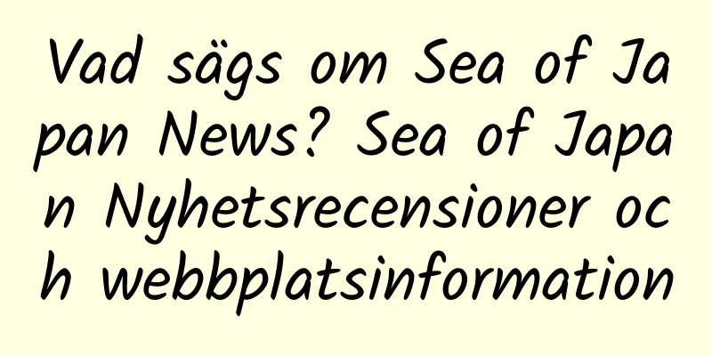 Vad sägs om Sea of ​​​​Japan News? Sea of ​​​​Japan Nyhetsrecensioner och webbplatsinformation