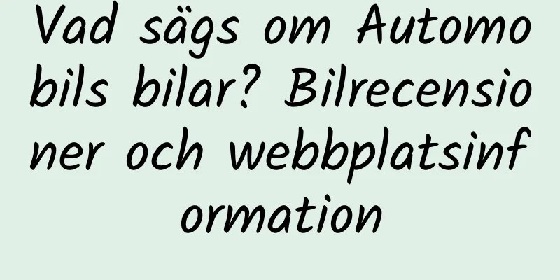 Vad sägs om Automobils bilar? Bilrecensioner och webbplatsinformation