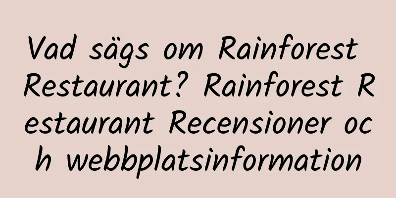 Vad sägs om Rainforest Restaurant? Rainforest Restaurant Recensioner och webbplatsinformation