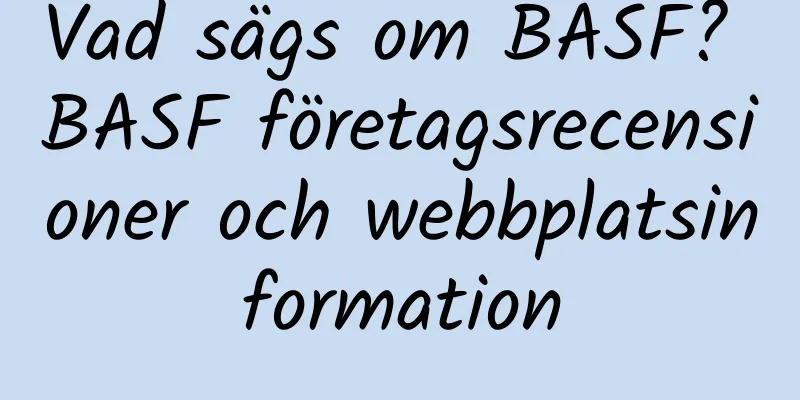 Vad sägs om BASF? BASF företagsrecensioner och webbplatsinformation