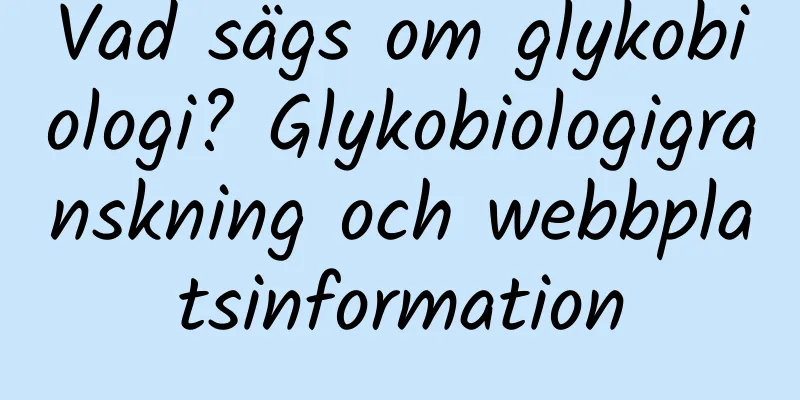 Vad sägs om glykobiologi? Glykobiologigranskning och webbplatsinformation