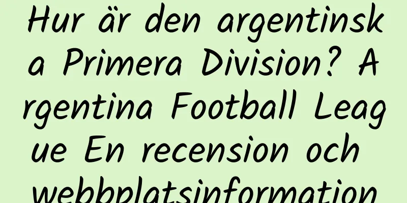 Hur är den argentinska Primera Division? Argentina Football League En recension och webbplatsinformation