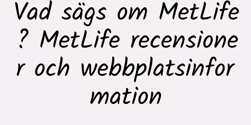 Vad sägs om MetLife? MetLife recensioner och webbplatsinformation
