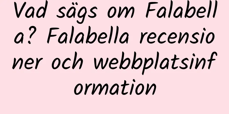 Vad sägs om Falabella? Falabella recensioner och webbplatsinformation