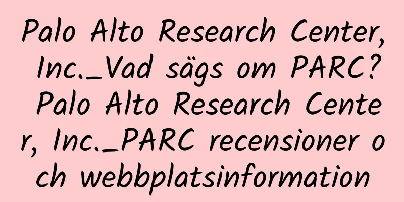 Palo Alto Research Center, Inc._Vad sägs om PARC? Palo Alto Research Center, Inc._PARC recensioner och webbplatsinformation