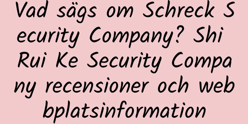 Vad sägs om Schreck Security Company? Shi Rui Ke Security Company recensioner och webbplatsinformation